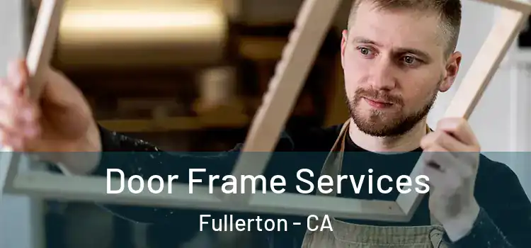 Door Frame Services Fullerton - CA