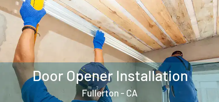  Door Opener Installation Fullerton - CA
