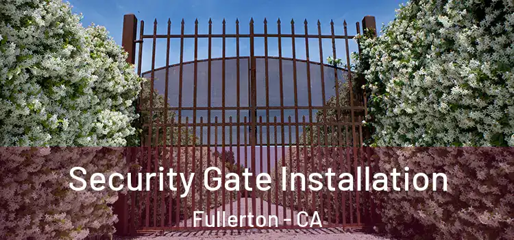 Security Gate Installation Fullerton - CA
